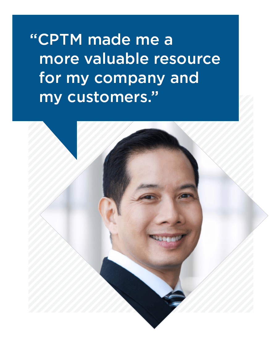 CPTM comment "CPTM made me a more valuable resource for my company and my customers"