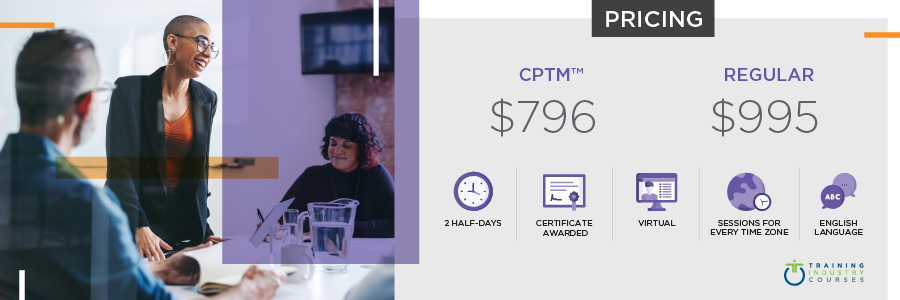 Leading Leadership Development pricing . Regular price $995. CPTM price $796. Price includes: two half days, a certificate is awarded, virtual, sessions for every time zone, will be in the english language