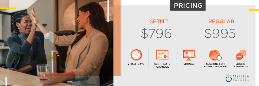 Training Needs Assessment pricing . Regular price $995. CPTM price $796. Price includes: two half days, a certificate is awarded, virtual, sessions for every time zone, will be in the english language
